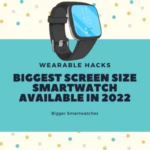 Biggest Screen Size Smartwatch Available in 2022
