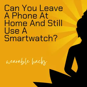Can You Leave A Phone At Home And Still Use A Smartwatch?