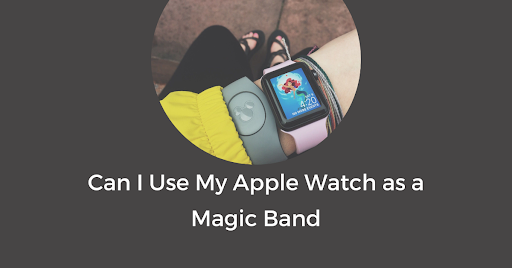 Can I Use My Apple Watch as a Magic Band?